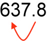 637.8 with a red arrow pointing from the decimal to two spaces to the left.