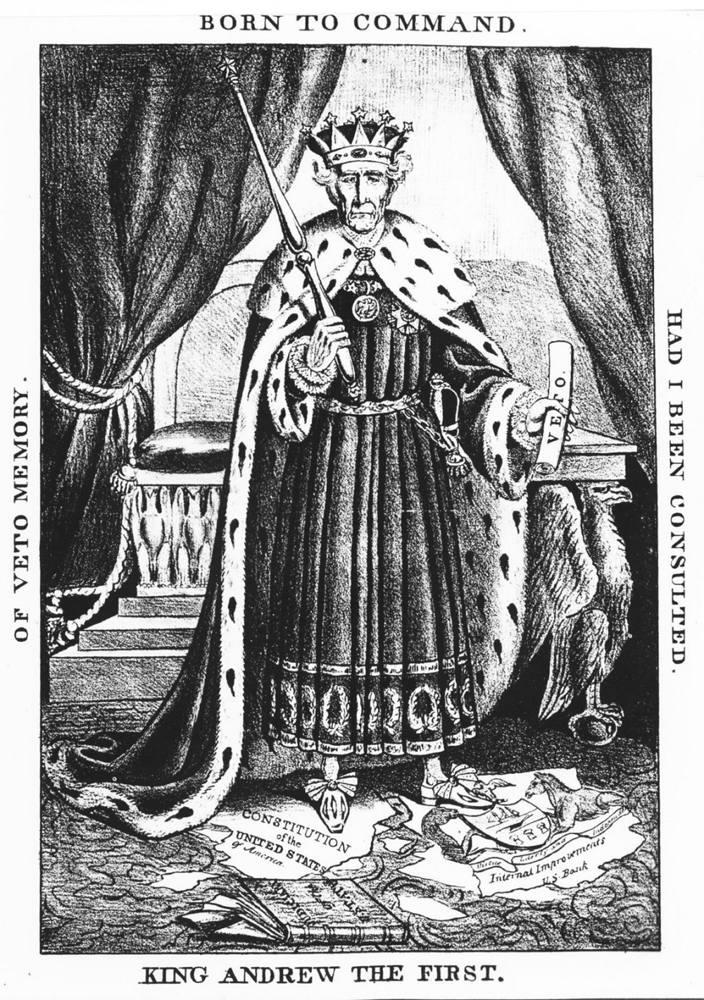 A political cartoon showing Andrew Jackson dressed in traditional king's clothing. He wears a crown and holds a scepter in one hand and a scroll that says Veto in the other. The caption of the cartoon says King Andrew the first, of veto memory, born to command, had I been consulted.