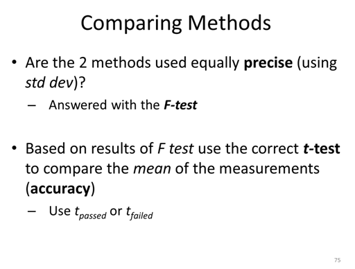 Comparing Methods. Are the 2 methods used equally precise (using std dev)? Answered with the F-test. Based on results of F test, use the correct t-test to compare the mean of the measurements (accuracy). Use t passed or t failed.