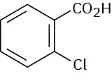 The structure has a benzene ring. C 1 is bonded to a carboxylic acid group. C 2 is bonded to a chlorine atom.