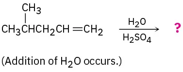 4-methyl-1-pentene reacts with water and sulfuric acid to form an unknown product(s), depicted by a question mark. Text says addition of H 2 O occurs.