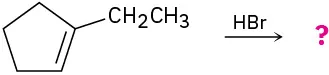 An incomplete reaction shows 1-ethylcyclopentene reacting with H Br to form unknown product(s) indicated by a question mark.