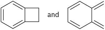 The first structure has a benzene ring fused to cyclobutene. The second structure has a cyclohexadiene ring, in which C5 and C6 are each double bonded to a methylene group.