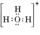 A central O shares three pairs of electrons with three H on the left top and right side. The bottom pair of electron from O is unpaired. The entire O H 3 molecule is enclosed in a square bracket which has a superscript positive sign. 